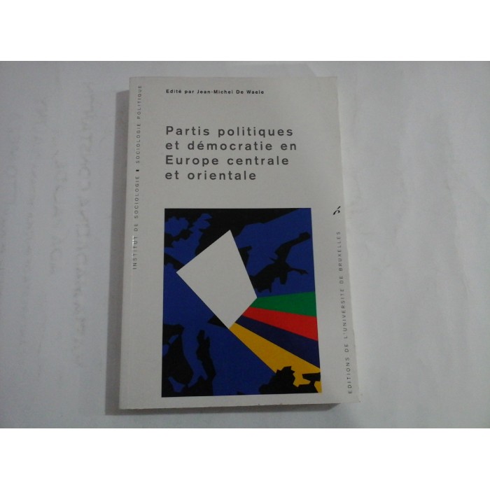    Partis politiques et democratie en Europe centrale et orientale  -  Jean-Michel  De  Waele  -  2002, Bruxelles 
